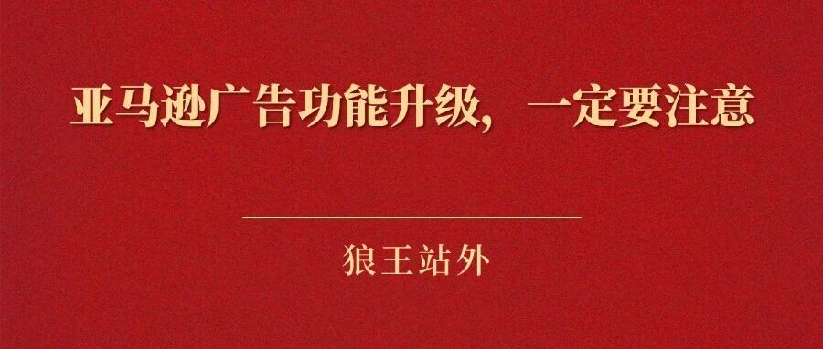亚马逊广告功能升级，一定要注意-跨境直通