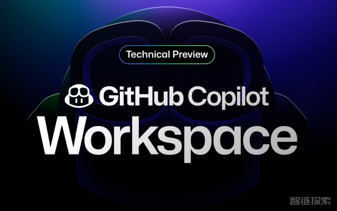 开发者福音！GitHub 推出AI原生开发环境Copilot Workspace，4大核心功能，预览版已发布！ 译文